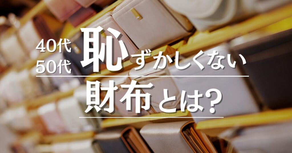 40代50代恥ずかしくない財布とは恥ずかしい財布とは